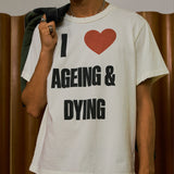 I LOVE AGEING AND DYING TEE